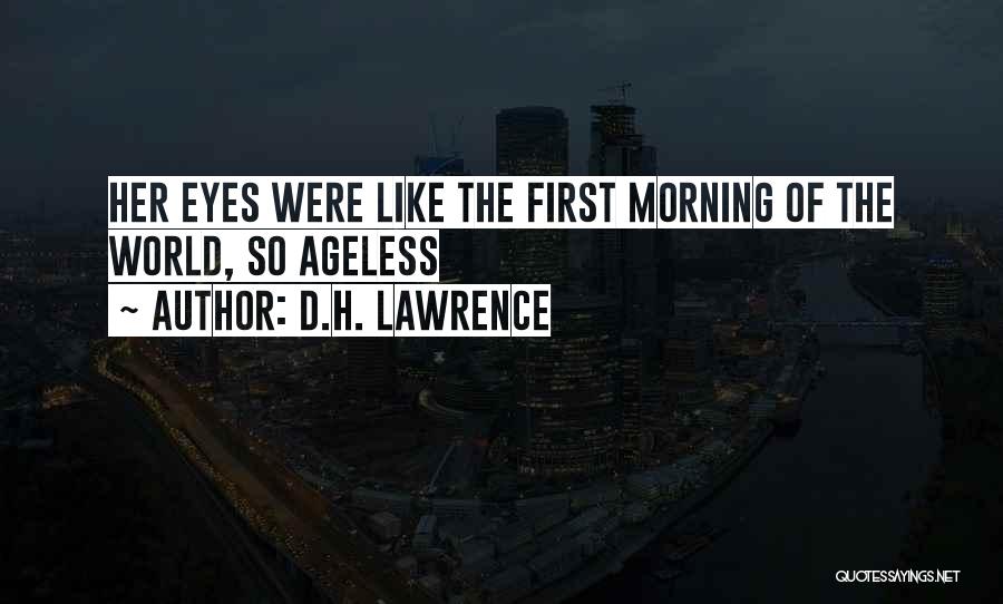 D.H. Lawrence Quotes: Her Eyes Were Like The First Morning Of The World, So Ageless