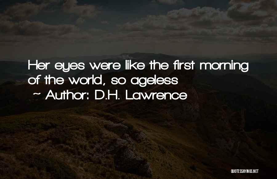 D.H. Lawrence Quotes: Her Eyes Were Like The First Morning Of The World, So Ageless