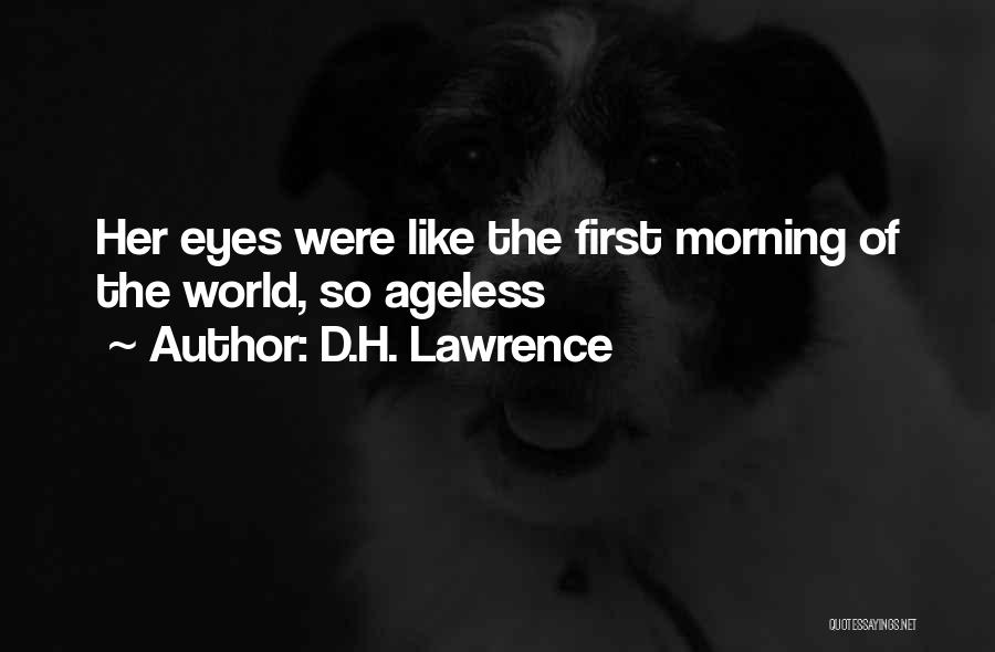 D.H. Lawrence Quotes: Her Eyes Were Like The First Morning Of The World, So Ageless