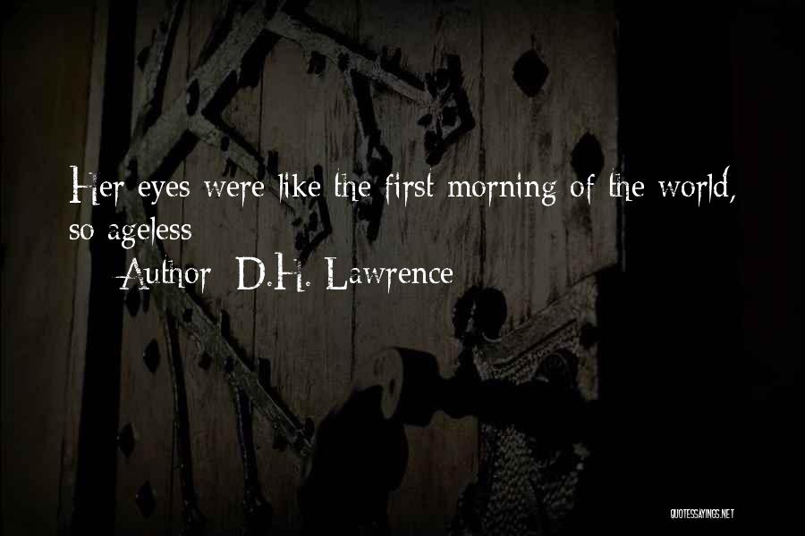 D.H. Lawrence Quotes: Her Eyes Were Like The First Morning Of The World, So Ageless