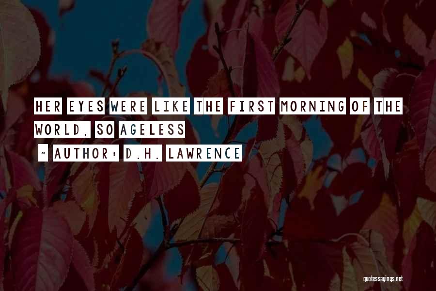 D.H. Lawrence Quotes: Her Eyes Were Like The First Morning Of The World, So Ageless