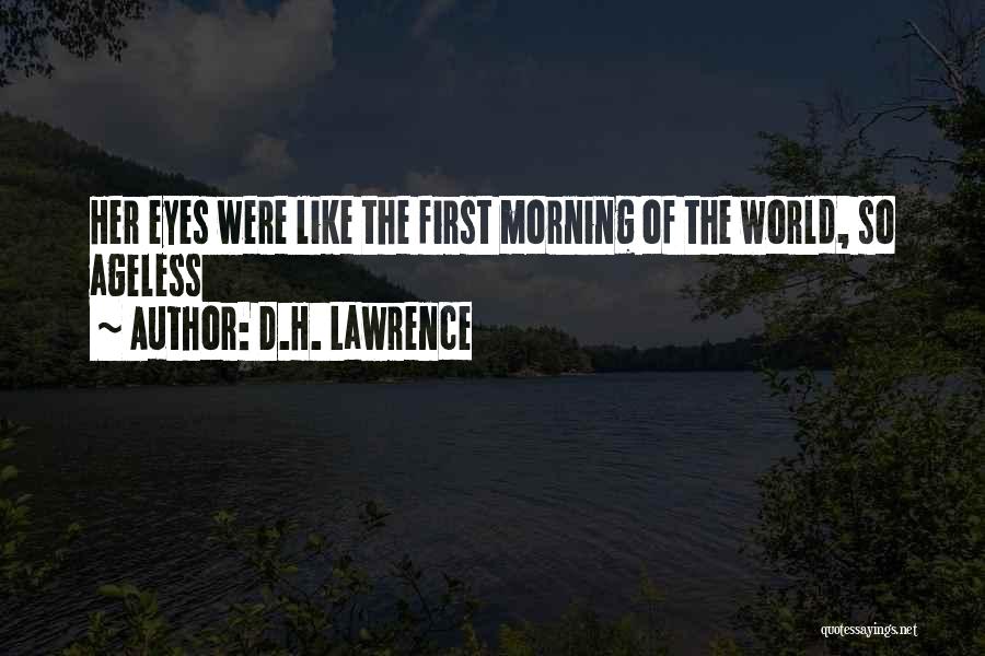 D.H. Lawrence Quotes: Her Eyes Were Like The First Morning Of The World, So Ageless