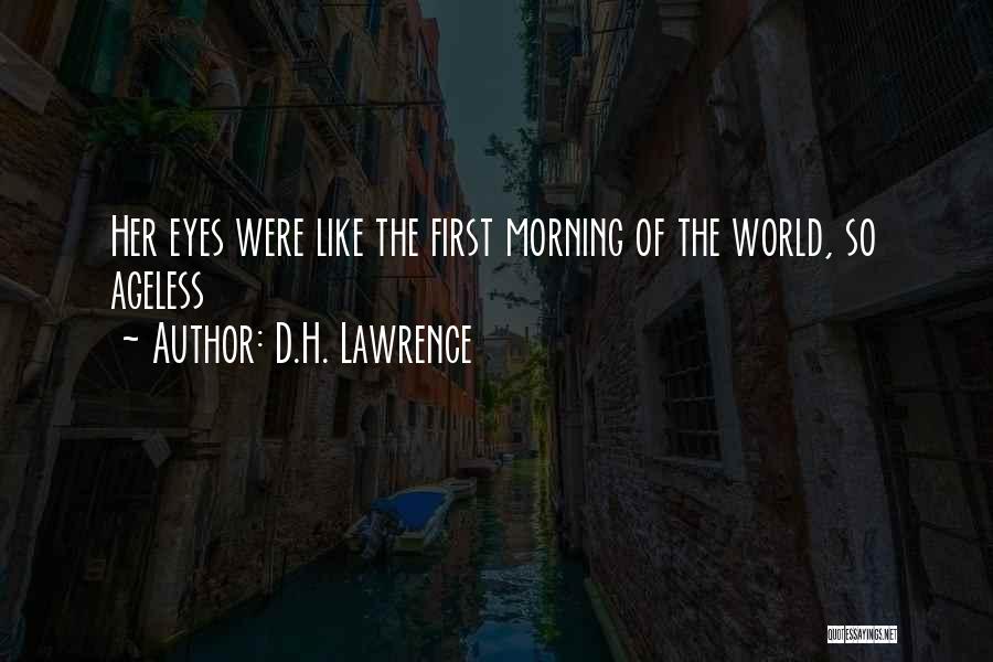 D.H. Lawrence Quotes: Her Eyes Were Like The First Morning Of The World, So Ageless