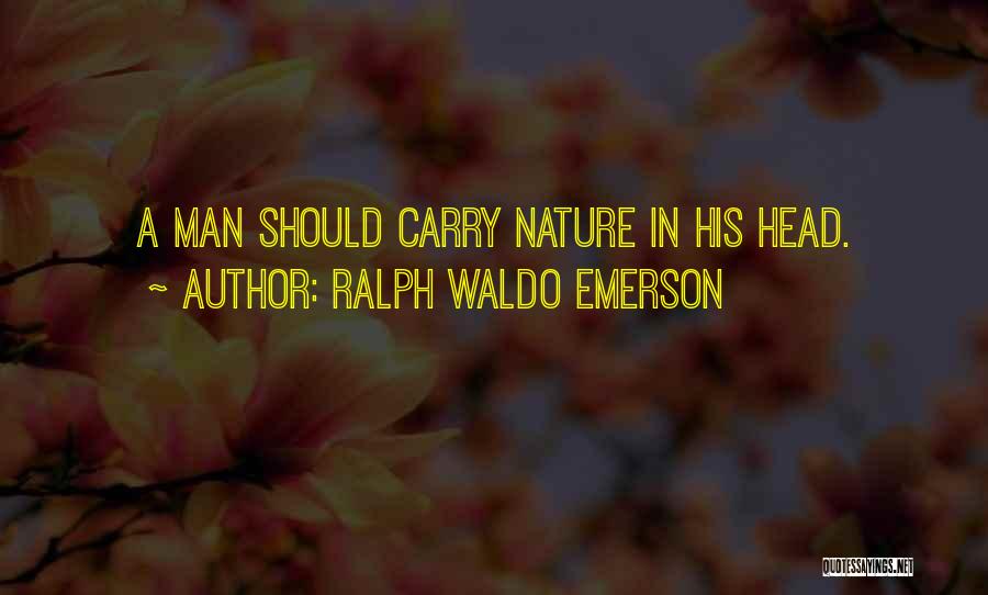 Ralph Waldo Emerson Quotes: A Man Should Carry Nature In His Head.