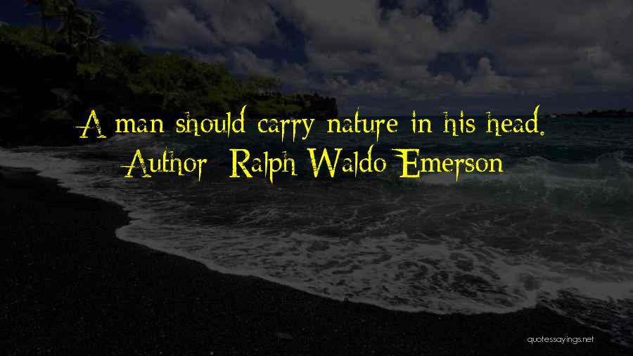 Ralph Waldo Emerson Quotes: A Man Should Carry Nature In His Head.