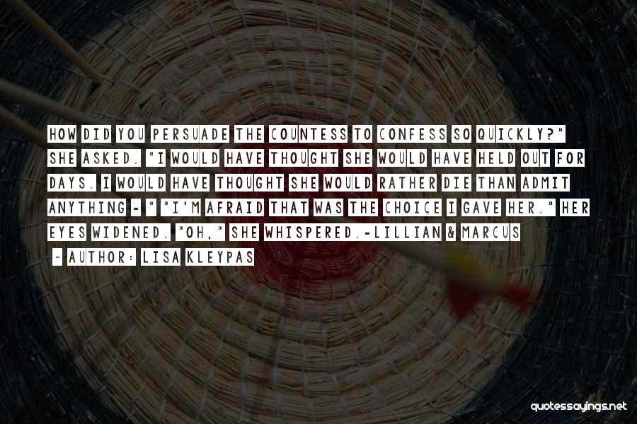 Lisa Kleypas Quotes: How Did You Persuade The Countess To Confess So Quickly? She Asked. I Would Have Thought She Would Have Held