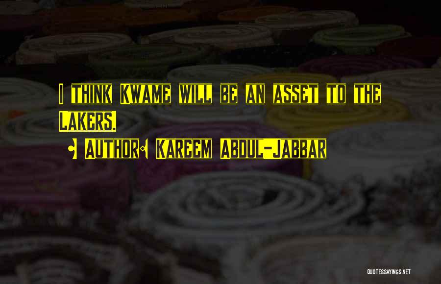 Kareem Abdul-Jabbar Quotes: I Think Kwame Will Be An Asset To The Lakers.