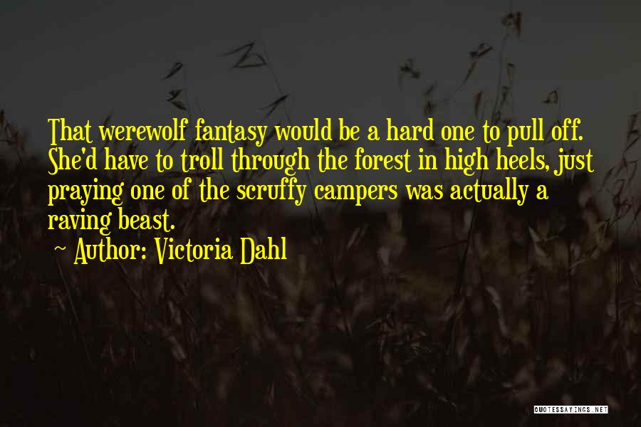 Victoria Dahl Quotes: That Werewolf Fantasy Would Be A Hard One To Pull Off. She'd Have To Troll Through The Forest In High