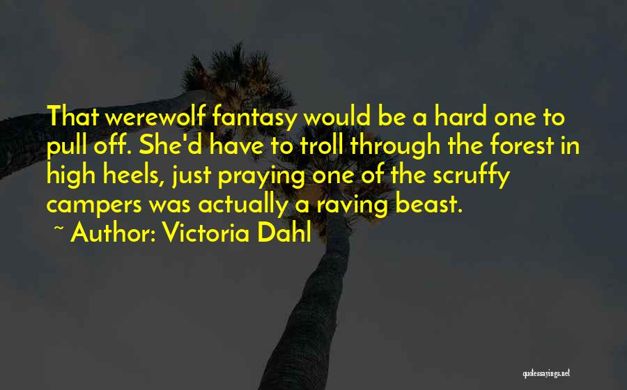 Victoria Dahl Quotes: That Werewolf Fantasy Would Be A Hard One To Pull Off. She'd Have To Troll Through The Forest In High