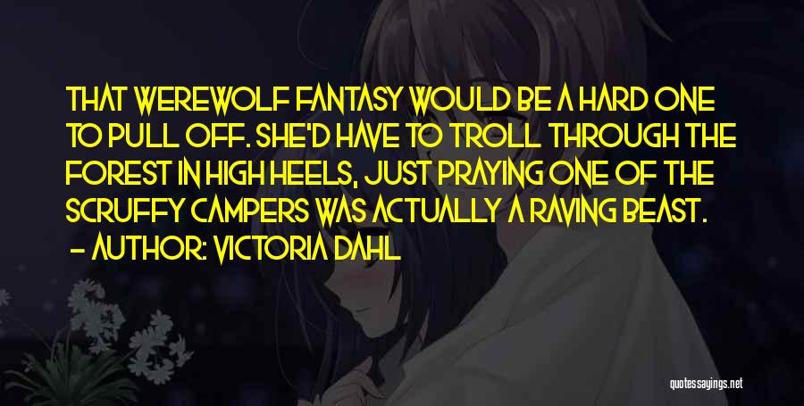 Victoria Dahl Quotes: That Werewolf Fantasy Would Be A Hard One To Pull Off. She'd Have To Troll Through The Forest In High