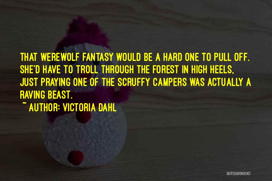 Victoria Dahl Quotes: That Werewolf Fantasy Would Be A Hard One To Pull Off. She'd Have To Troll Through The Forest In High