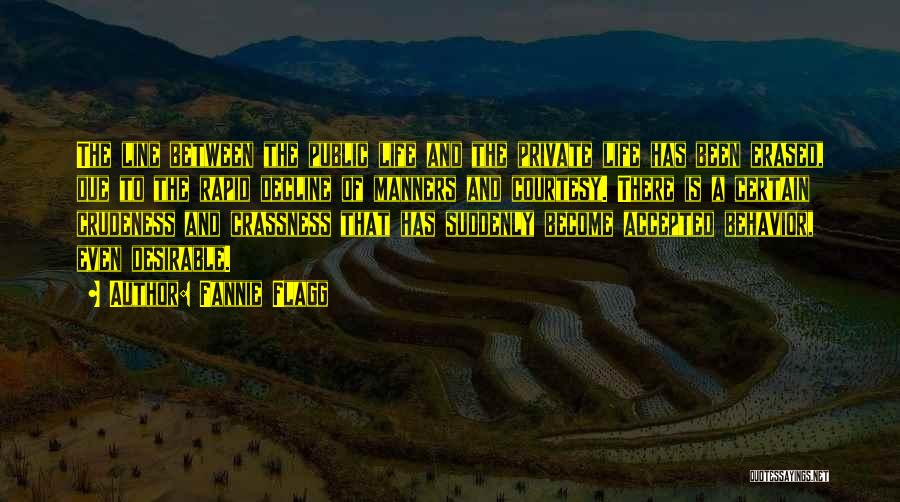 Fannie Flagg Quotes: The Line Between The Public Life And The Private Life Has Been Erased, Due To The Rapid Decline Of Manners