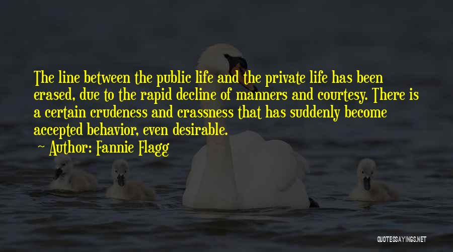 Fannie Flagg Quotes: The Line Between The Public Life And The Private Life Has Been Erased, Due To The Rapid Decline Of Manners