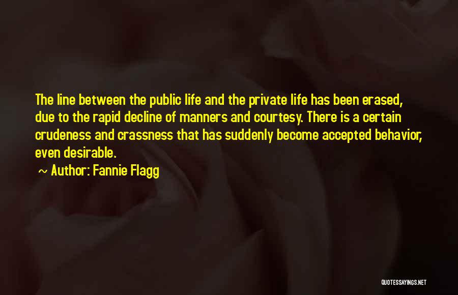 Fannie Flagg Quotes: The Line Between The Public Life And The Private Life Has Been Erased, Due To The Rapid Decline Of Manners