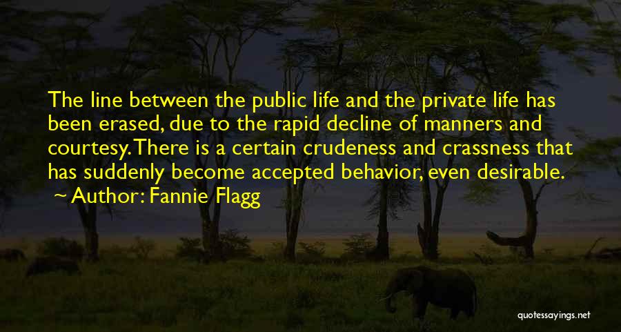 Fannie Flagg Quotes: The Line Between The Public Life And The Private Life Has Been Erased, Due To The Rapid Decline Of Manners