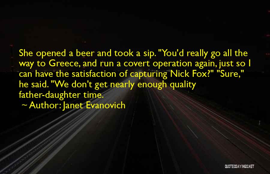 Janet Evanovich Quotes: She Opened A Beer And Took A Sip. You'd Really Go All The Way To Greece, And Run A Covert