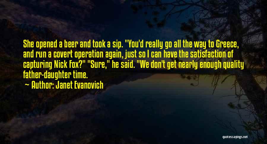 Janet Evanovich Quotes: She Opened A Beer And Took A Sip. You'd Really Go All The Way To Greece, And Run A Covert