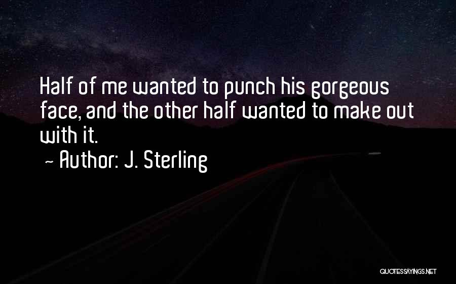 J. Sterling Quotes: Half Of Me Wanted To Punch His Gorgeous Face, And The Other Half Wanted To Make Out With It.