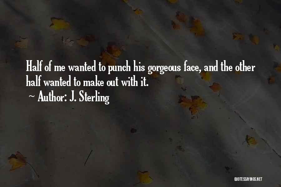 J. Sterling Quotes: Half Of Me Wanted To Punch His Gorgeous Face, And The Other Half Wanted To Make Out With It.