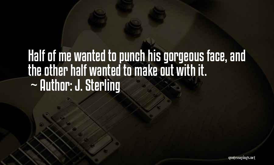 J. Sterling Quotes: Half Of Me Wanted To Punch His Gorgeous Face, And The Other Half Wanted To Make Out With It.