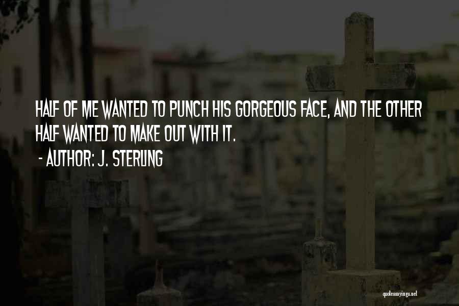 J. Sterling Quotes: Half Of Me Wanted To Punch His Gorgeous Face, And The Other Half Wanted To Make Out With It.