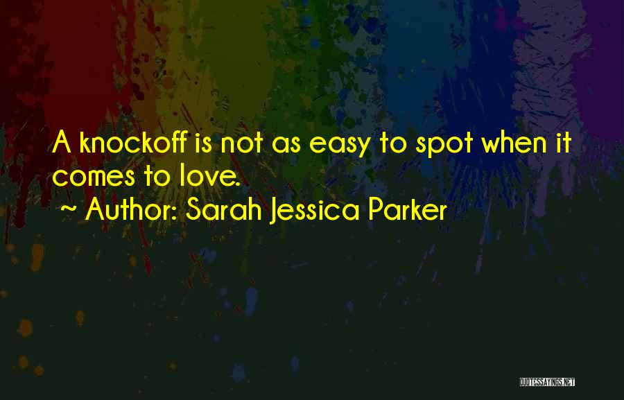 Sarah Jessica Parker Quotes: A Knockoff Is Not As Easy To Spot When It Comes To Love.