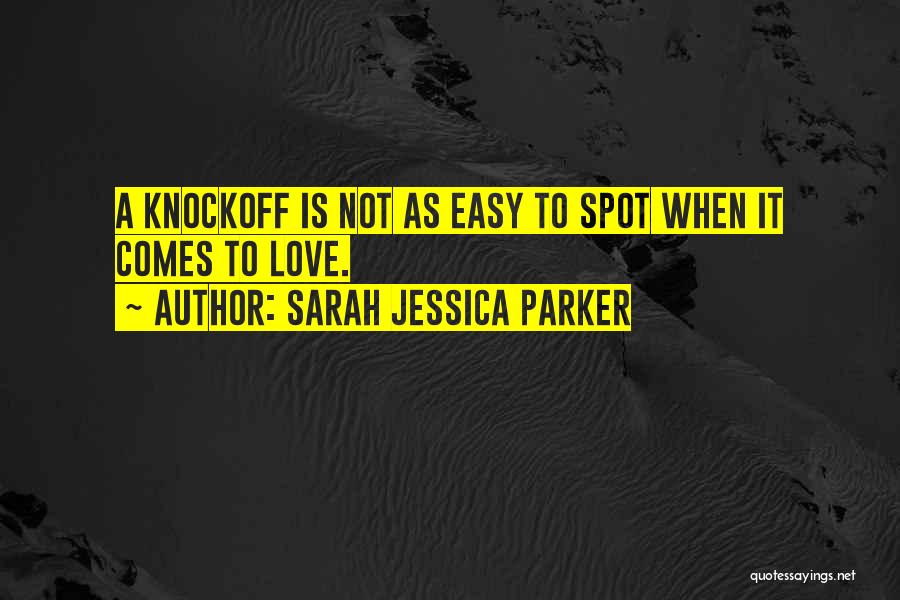 Sarah Jessica Parker Quotes: A Knockoff Is Not As Easy To Spot When It Comes To Love.