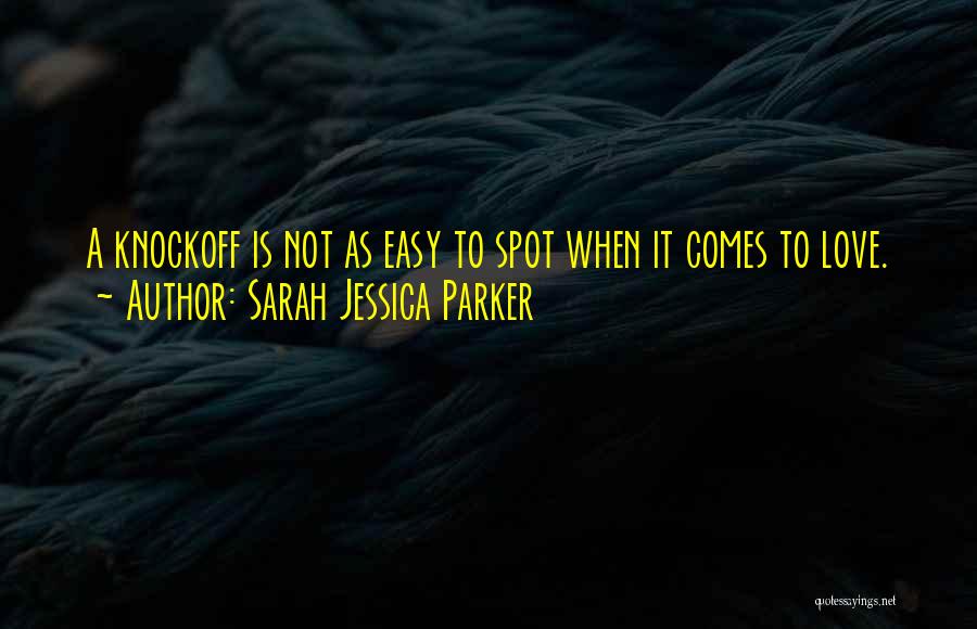 Sarah Jessica Parker Quotes: A Knockoff Is Not As Easy To Spot When It Comes To Love.