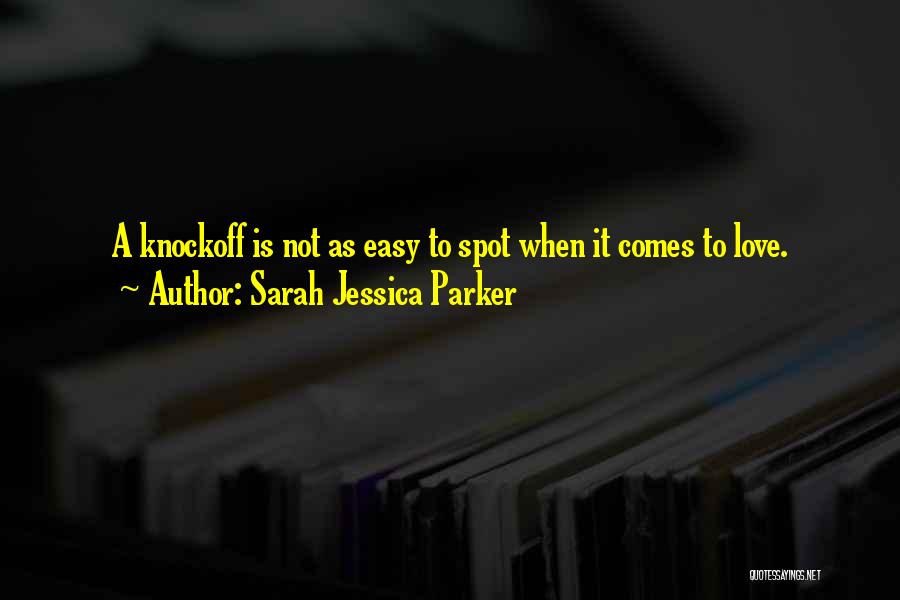 Sarah Jessica Parker Quotes: A Knockoff Is Not As Easy To Spot When It Comes To Love.