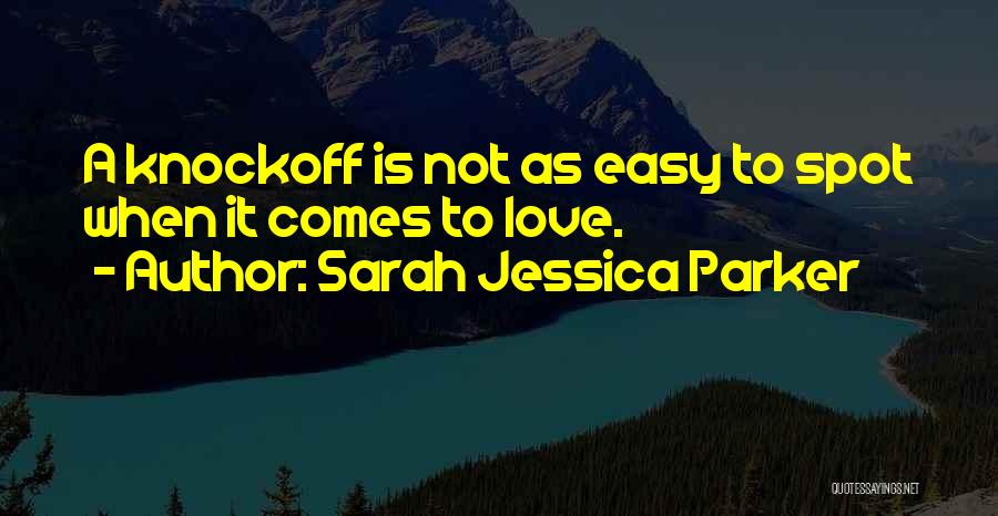 Sarah Jessica Parker Quotes: A Knockoff Is Not As Easy To Spot When It Comes To Love.