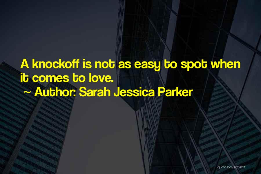 Sarah Jessica Parker Quotes: A Knockoff Is Not As Easy To Spot When It Comes To Love.