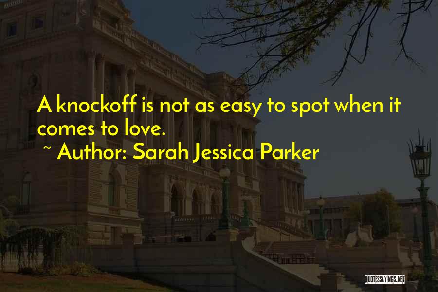 Sarah Jessica Parker Quotes: A Knockoff Is Not As Easy To Spot When It Comes To Love.