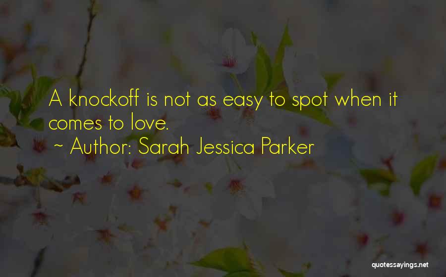 Sarah Jessica Parker Quotes: A Knockoff Is Not As Easy To Spot When It Comes To Love.