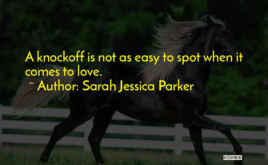 Sarah Jessica Parker Quotes: A Knockoff Is Not As Easy To Spot When It Comes To Love.