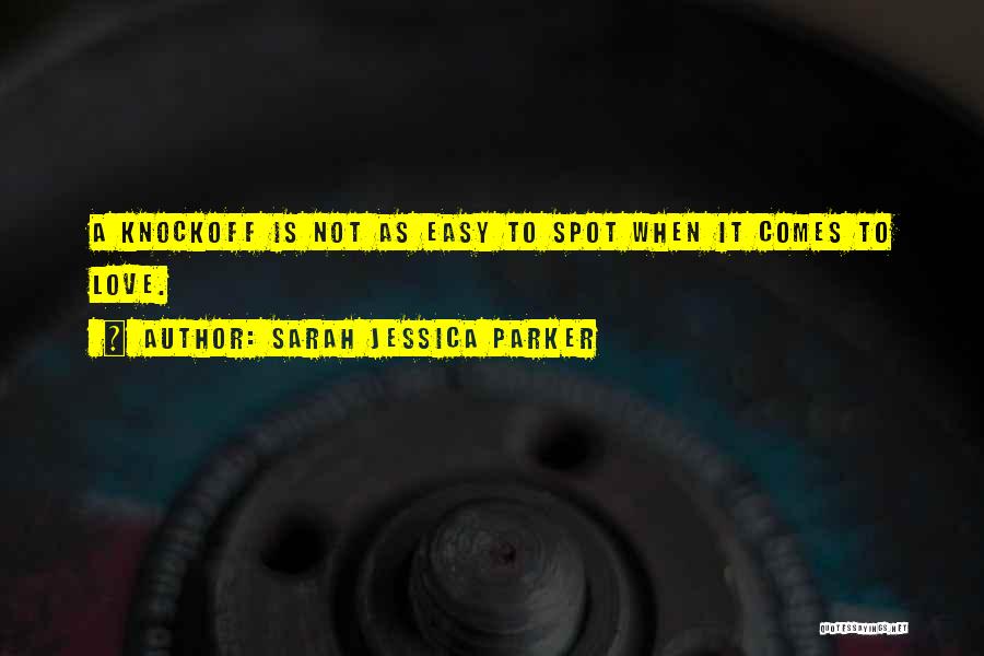 Sarah Jessica Parker Quotes: A Knockoff Is Not As Easy To Spot When It Comes To Love.