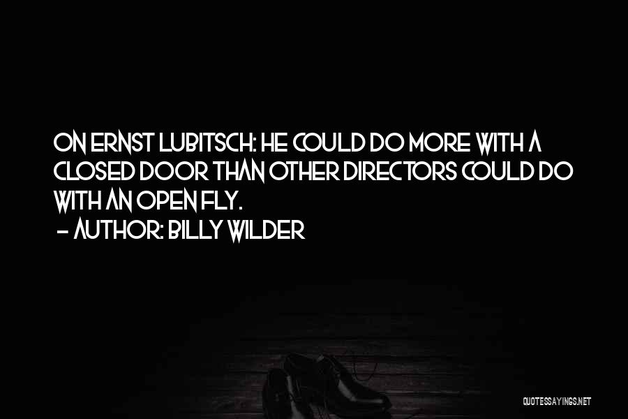 Billy Wilder Quotes: On Ernst Lubitsch: He Could Do More With A Closed Door Than Other Directors Could Do With An Open Fly.