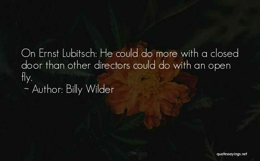 Billy Wilder Quotes: On Ernst Lubitsch: He Could Do More With A Closed Door Than Other Directors Could Do With An Open Fly.