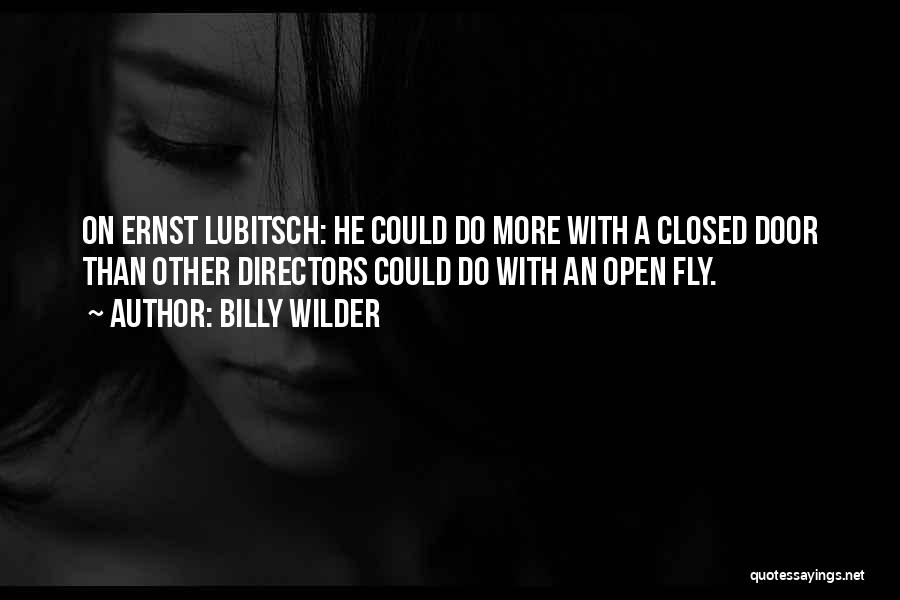 Billy Wilder Quotes: On Ernst Lubitsch: He Could Do More With A Closed Door Than Other Directors Could Do With An Open Fly.