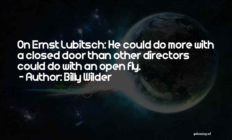 Billy Wilder Quotes: On Ernst Lubitsch: He Could Do More With A Closed Door Than Other Directors Could Do With An Open Fly.