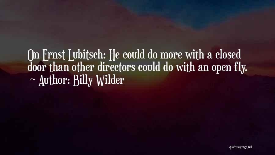 Billy Wilder Quotes: On Ernst Lubitsch: He Could Do More With A Closed Door Than Other Directors Could Do With An Open Fly.