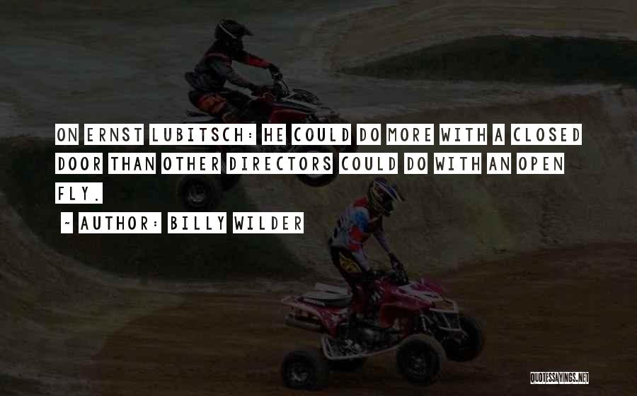 Billy Wilder Quotes: On Ernst Lubitsch: He Could Do More With A Closed Door Than Other Directors Could Do With An Open Fly.