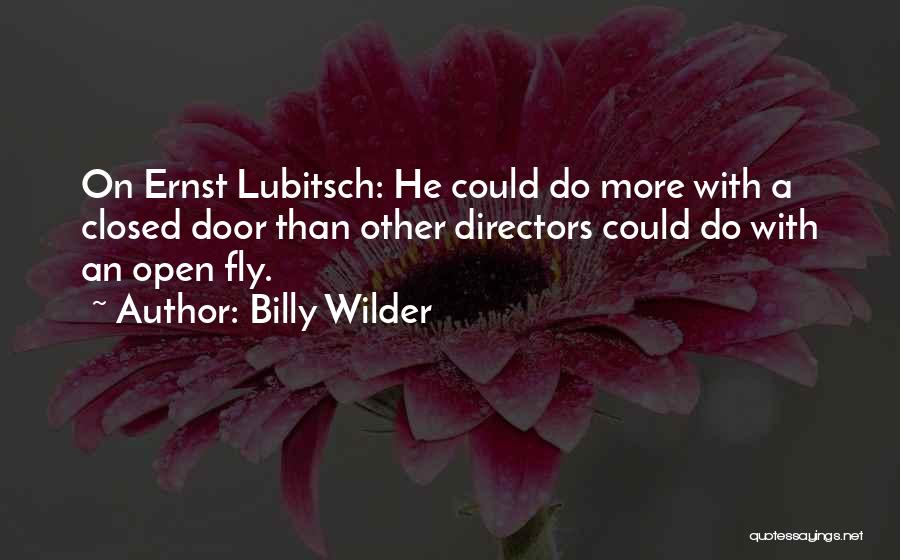 Billy Wilder Quotes: On Ernst Lubitsch: He Could Do More With A Closed Door Than Other Directors Could Do With An Open Fly.