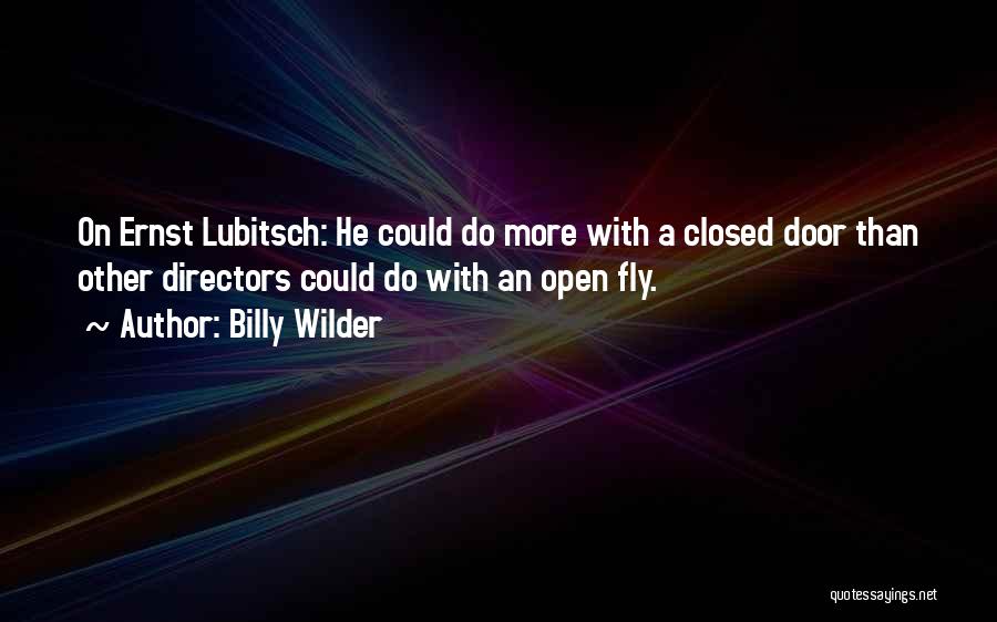 Billy Wilder Quotes: On Ernst Lubitsch: He Could Do More With A Closed Door Than Other Directors Could Do With An Open Fly.