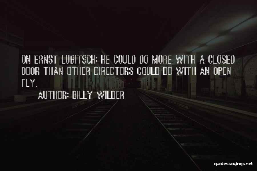 Billy Wilder Quotes: On Ernst Lubitsch: He Could Do More With A Closed Door Than Other Directors Could Do With An Open Fly.