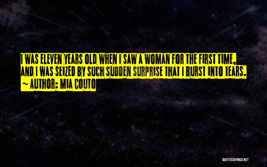 Mia Couto Quotes: I Was Eleven Years Old When I Saw A Woman For The First Time, And I Was Seized By Such