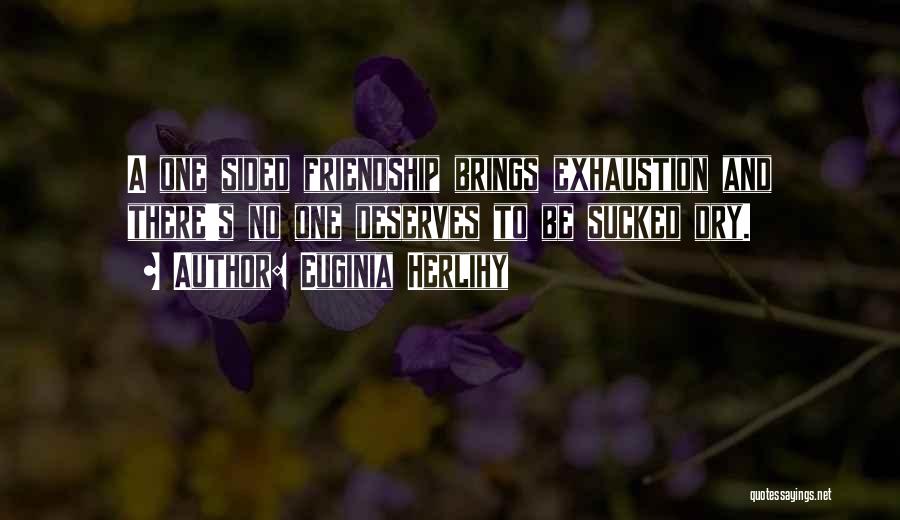 Euginia Herlihy Quotes: A One Sided Friendship Brings Exhaustion And There's No One Deserves To Be Sucked Dry.