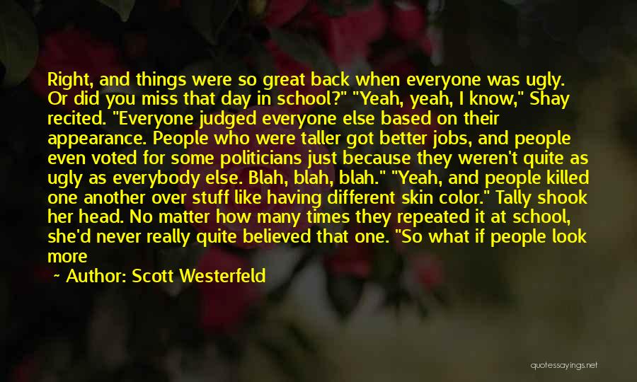 Scott Westerfeld Quotes: Right, And Things Were So Great Back When Everyone Was Ugly. Or Did You Miss That Day In School? Yeah,