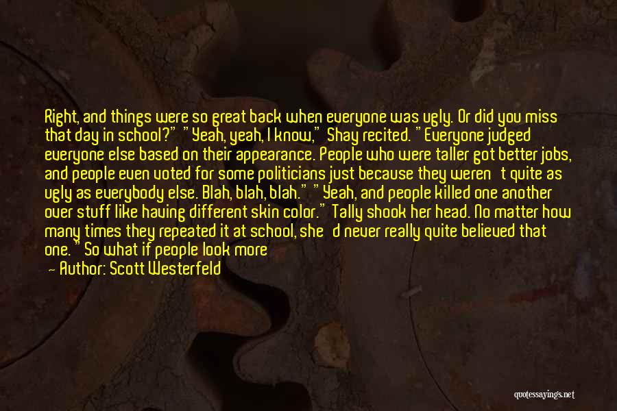 Scott Westerfeld Quotes: Right, And Things Were So Great Back When Everyone Was Ugly. Or Did You Miss That Day In School? Yeah,