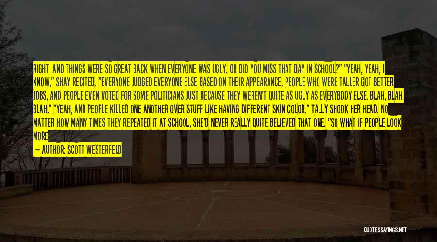 Scott Westerfeld Quotes: Right, And Things Were So Great Back When Everyone Was Ugly. Or Did You Miss That Day In School? Yeah,