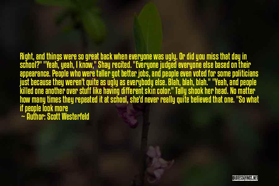 Scott Westerfeld Quotes: Right, And Things Were So Great Back When Everyone Was Ugly. Or Did You Miss That Day In School? Yeah,